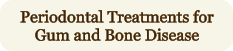 Periodontal Treatments for Gum and Bone Disease